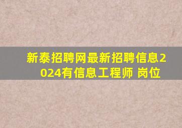 新泰招聘网最新招聘信息2024有信息工程师 岗位